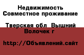 Недвижимость Совместное проживание. Тверская обл.,Вышний Волочек г.